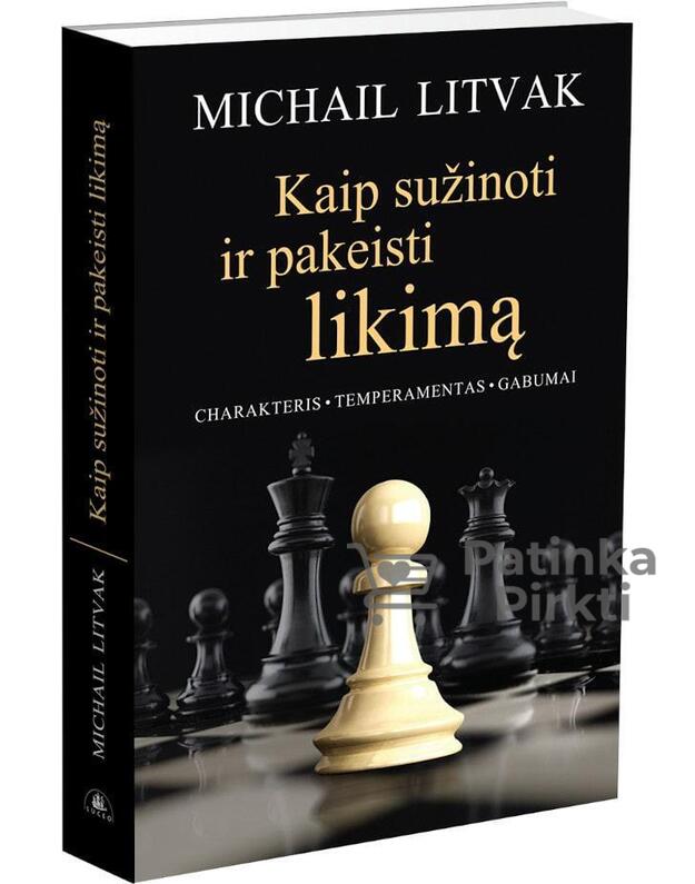 Knyga KAIP SUŽINOTI IR PAKEISTI LIKIMĄ: CHARAKTERIS, TEMPERAMENTAS, GABUMAI Michailas Litvakas